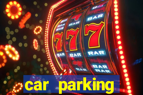 car parking dinheiro infinito e tudo desbloqueado 2024